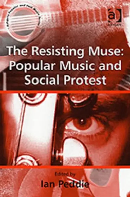 The Resisting Muse: Popular Music and Social Protest by IanPeddie