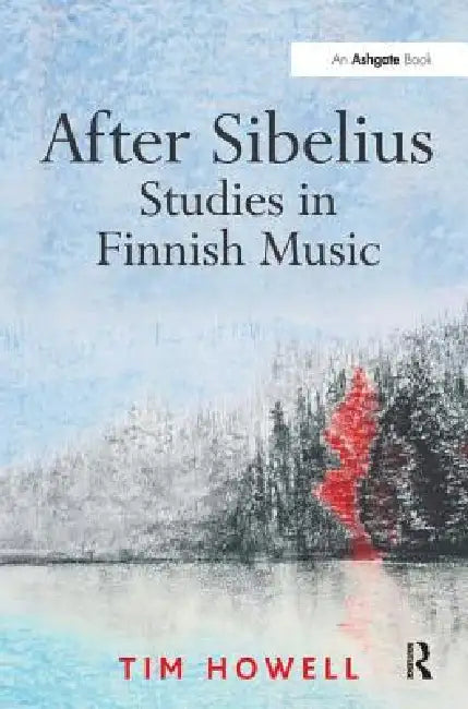 After Sibelius: Studies in Finnish Music by Tim Howell