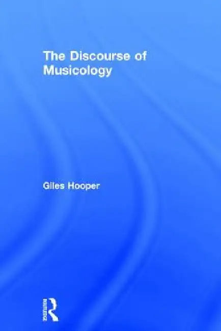 The Discourse of Musicology by Giles Hooper