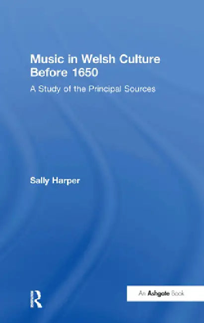 Music in Welsh Culture Before 1650: A Study of the Principal Sources by Sally Harper