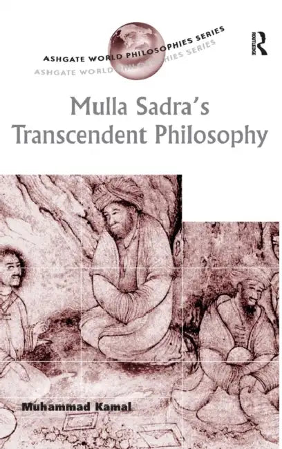 Mulla Sadra's Transcendent Philosophy by Muhammad Kamal