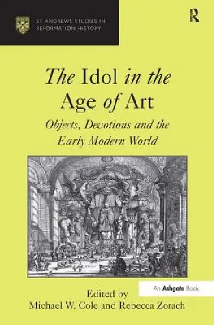 The Idol in the Age of Art: Objects, Devotions and the Early Modern World by Michael W. Cole