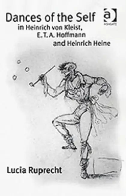 Dances of the Self in Heinrich von Kleist, E.T.A. Hoffmann and Heinrich Heine by Lucia Ruprecht