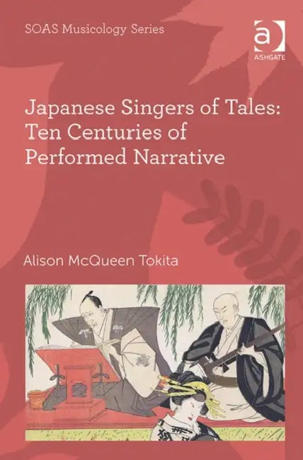 Japanese Singers of Tales: Ten Centuries of Performed Narrative by Alison Mcqueen Tokita