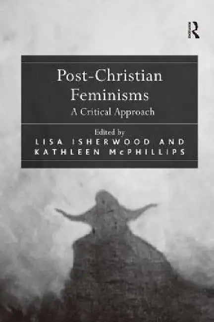 Post-Christian Feminisms: A Critical Approach by Lisa Isherwood