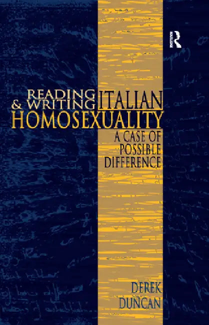 Reading and Writing Italian Homosexuality: A Case of Possible Difference by Derek Duncan