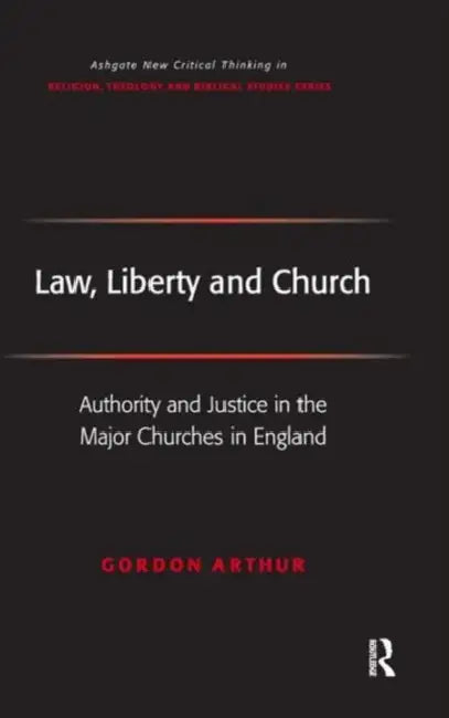 Law, Liberty and Church: Authority and Justice in the Major Churches in England by Gordon Arthur