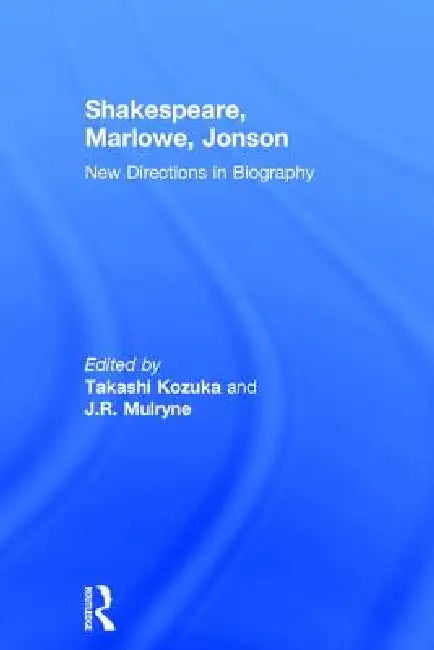 Shakespeare, Marlowe, Jonson: New Directions in Biography by J. R. Mulryne