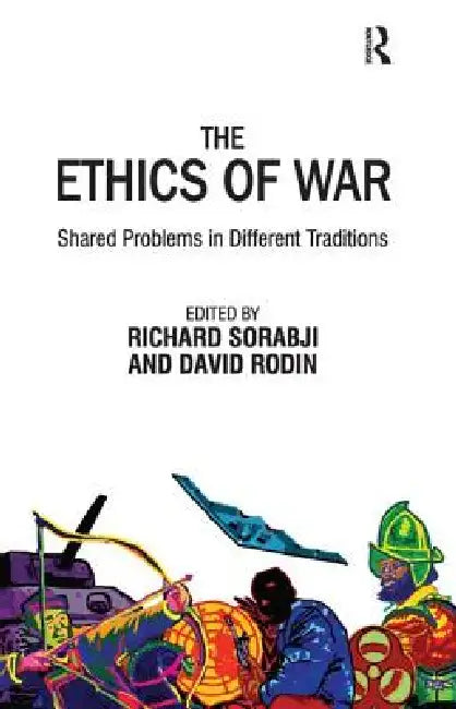 The Ethics of War: Shared Problems in Different Traditions by Richard Sorabji