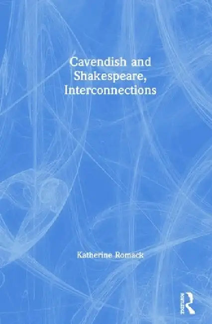 Cavendish and Shakespeare, Interconnections by Katherine Romack