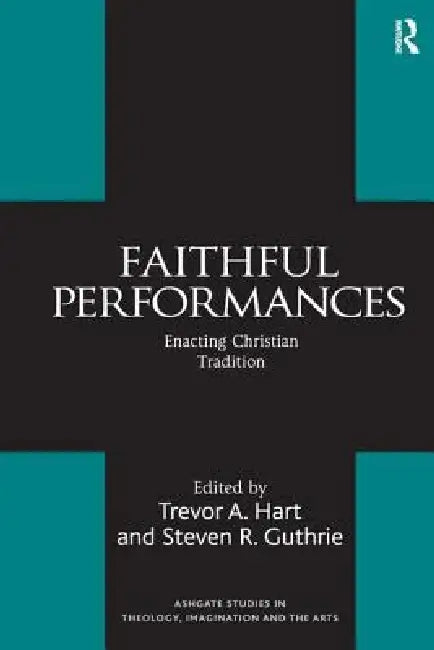 Faithful Performances: Enacting Christian Tradition by Steven R. Guthrie