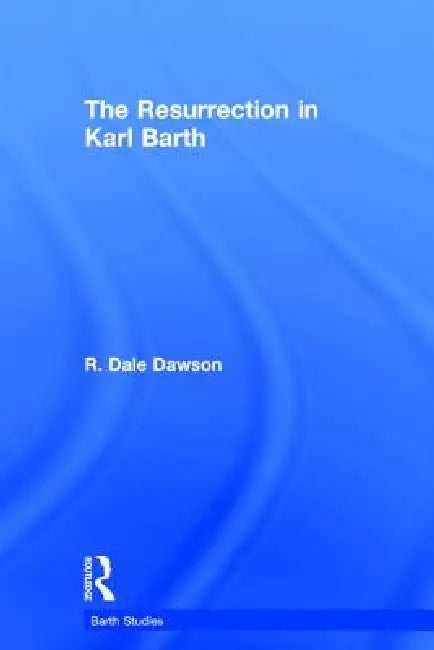 The Resurrection in Karl Barth by R. Dale Dawson