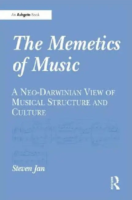 The Memetics of Music: A Neo-Darwinian View of Musical Structure and Culture by Steven Jan