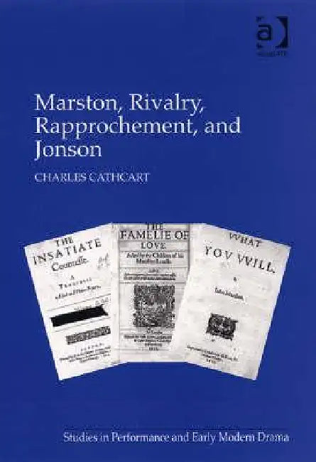 Marston, Rivalry, Rapprochement, and Jonson by Charles Cathcart