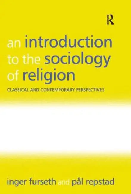 An Introduction to the Sociology of Religion: Classical and Contemporary Perspectives by Inger Furseth, Pål Repstad