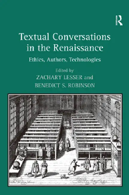 Textual Conversations in the Renaissance: Ethics, Authors, Technologies by Benedict S. Robinson