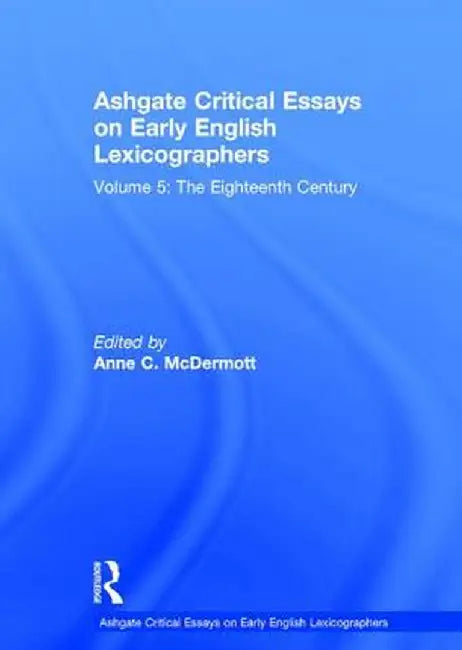 Ashgate Critical Essays on Early English Lexicographers: Volume 5: The Eighteenth Century by Anne C. McDermott