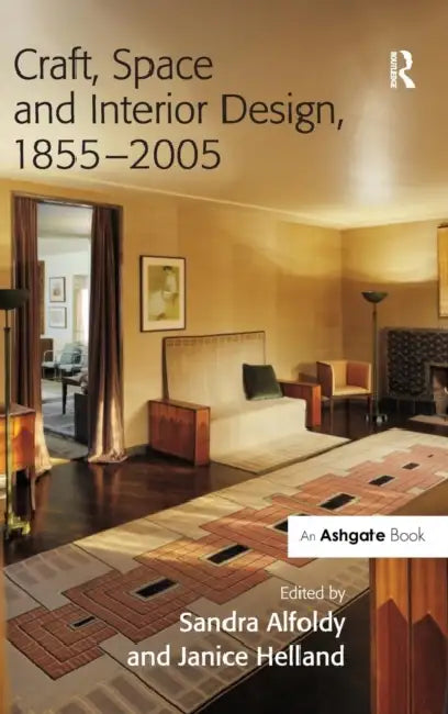 Craft, Space and Interior Design, 1855-2005 by Sandra Alfoldy, Janice Helland