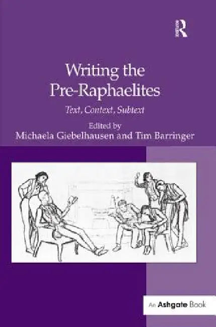Writing The Pre-Raphaelites: Text, Context, Subtext by Michaela Giebelhausen