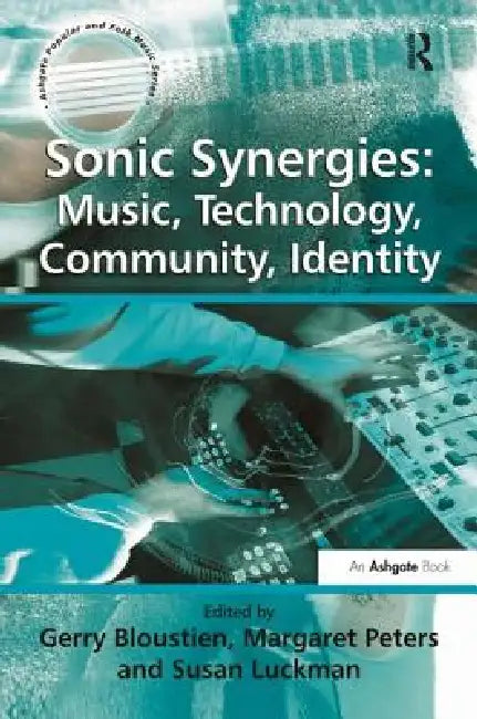 Sonic Synergies: Music, Technology, Community, Identity by Gerry Bloustien