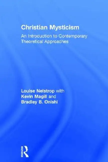 Christian Mysticism: An Introduction to Contemporary Theoretical Approaches by Louise Nelstrop