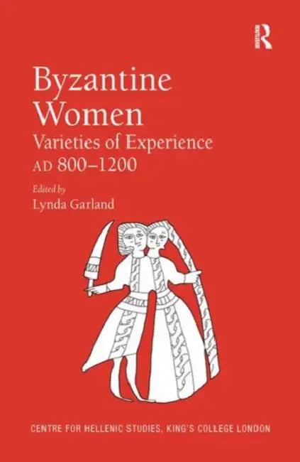 Byzantine Women: Varieties of Experience 800-1200 by Lynda Garland