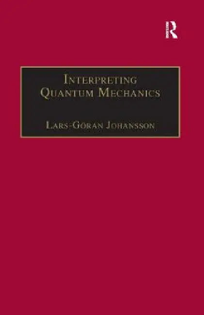 Interpreting Quantum Mechanics: A Realistic View in Schrodinger's Vein by Lars-Göran Johansson