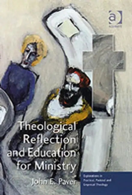 Theological Reflection and Education for Ministry: The Search for Integration in Theology by Professor Paver John E.