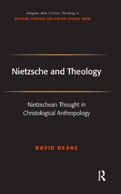 Nietzsche and Theology: Nietzschean Thought in Christological Anthropology by David Deane