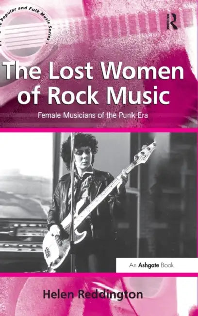 The Lost Women of Rock Music: Female Musicians of the Punk Era by Helen Reddington