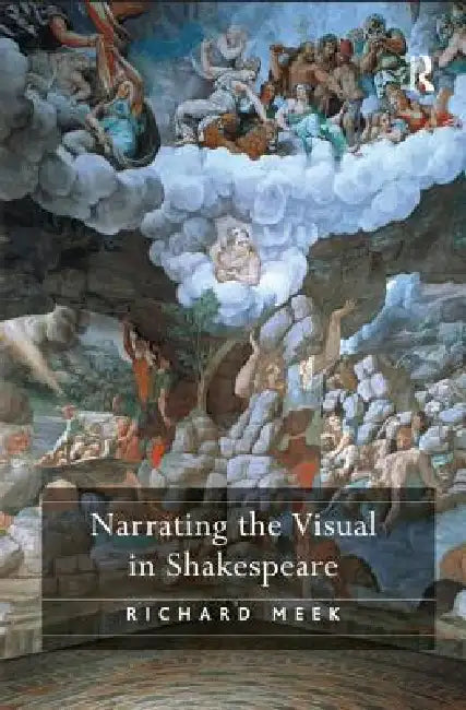 Narrating the Visual in Shakespeare by Richard Meek