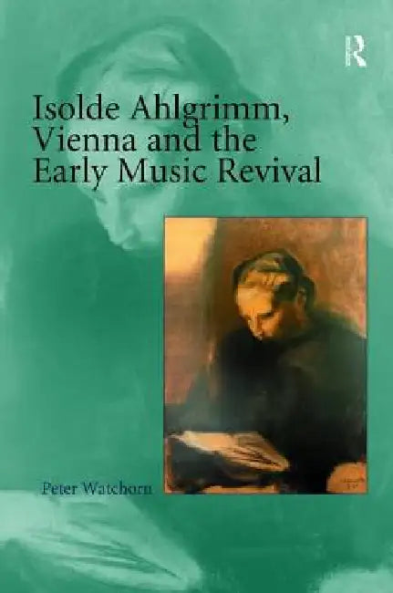Isolde Ahlgrimm, Vienna and the Early Music Revival by Peter Watchorn