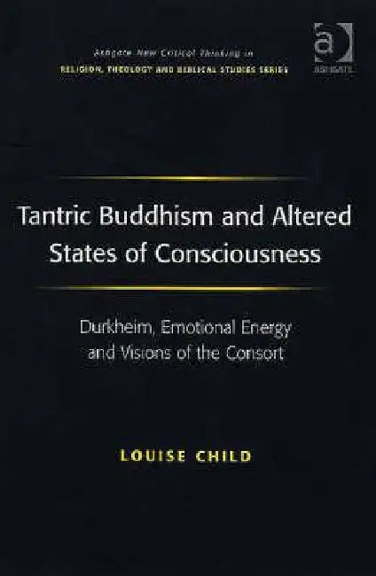 Tantric Buddhism and Altered States of Consciousness: Durkheim, Emotional Energy and Visions of the Consort by Louise Child