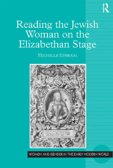 Reading the Jewish Woman on the Elizabethan Stage by Michelle Ephraim