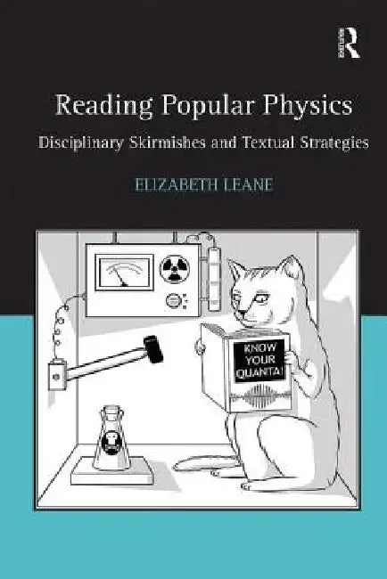 Reading Popular Physics: Disciplinary Skirmishes and Textual Strategies by Elizabeth Leane