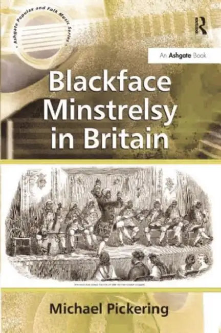 Blackface Minstrelsy in Britain by Michael Pickering