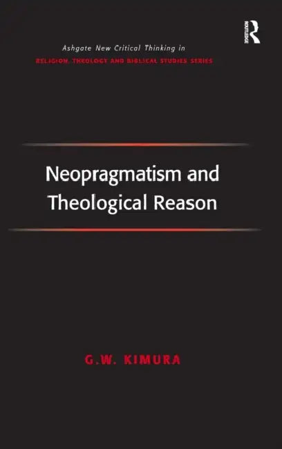 Neopragmatism and Theological Reason by G. W. Kimura