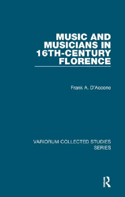 Music and Musicians in 16th-Century Florence by Frank A. D'Accone