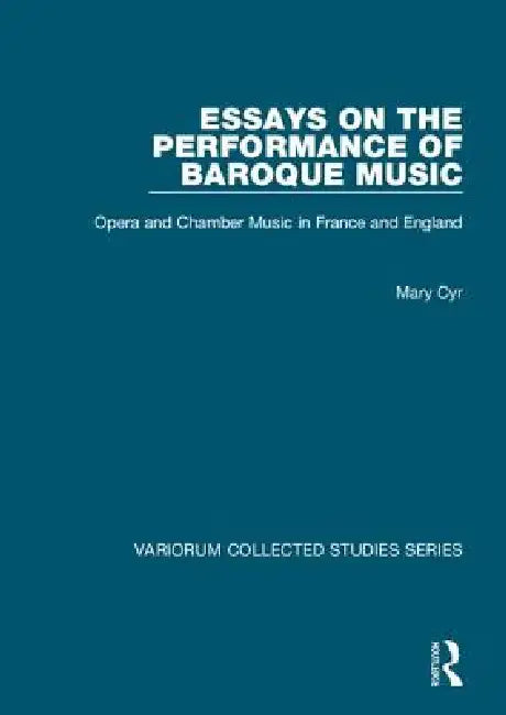 Essays on the Performance of Baroque Music: Opera and Chamber Music in France and England by Mary Cyr