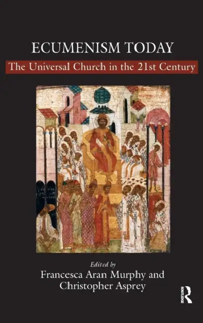 Ecumenism Today: The Universal Church in the 21st Century by Christopher Asprey, Francesca Aran Murphy
