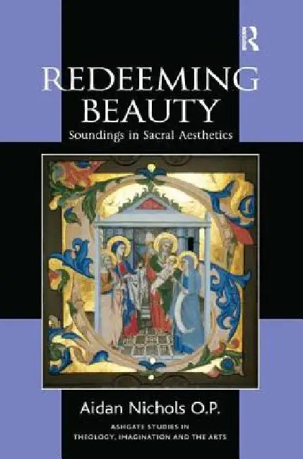 Redeeming Beauty: Soundings in Sacral Aesthetics by Aidan Nichols O. P.