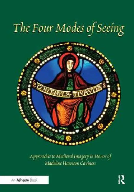 The Four Modes of Seeing: Approaches to Medieval Imagery in Honor of Madeline Harrison Caviness by Evelyn Staudinger Lane