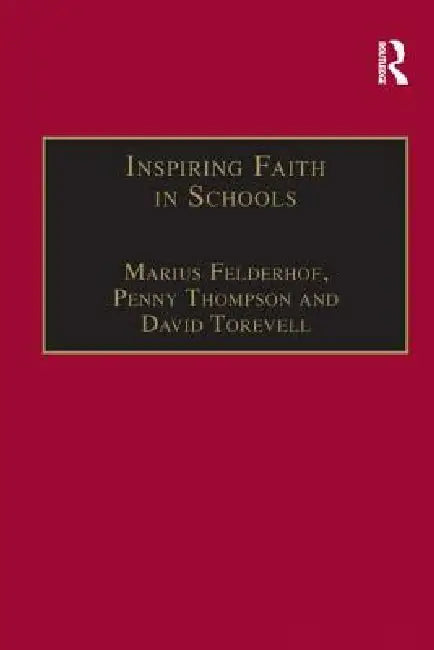 Inspiring Faith in Schools: Studies in Religious Education by Marius Felderhof