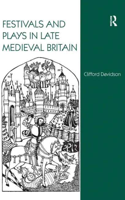 Festivals and Plays in Late Medieval Britain by Clifford Davidson