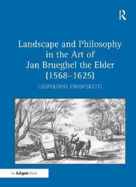 Landscape and Philosophy in the Art of Jan Brueghel the Elder (1568-1625) by Leopoldine Prosperetti