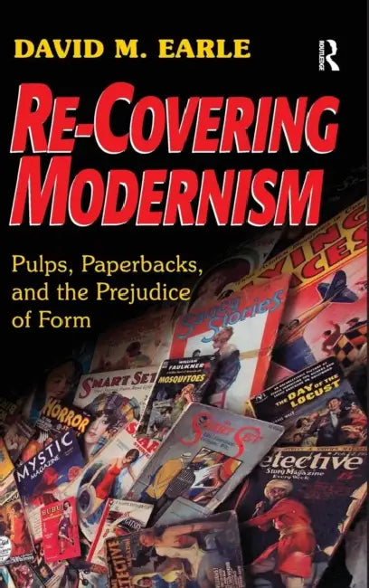 Re-Covering Modernism: Pulps, Paperbacks, and the Prejudice of Form by David Earle