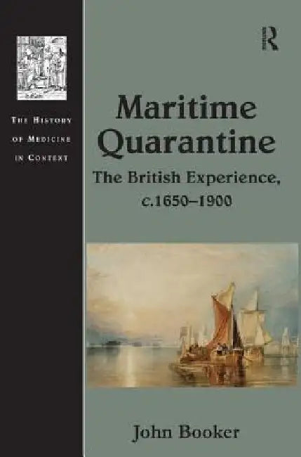 Maritime Quarantine: The British Experience, c.1650-1900 by John Booker