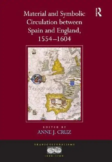 Material and Symbolic Circulation between Spain and England, 1554-1604 by Anne J. Cruz
