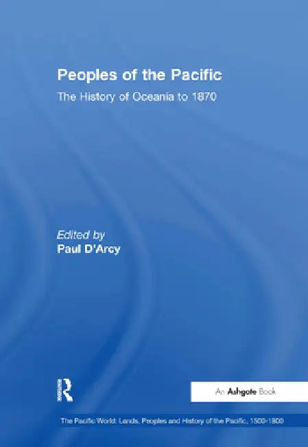 Peoples of the Pacific: The History of Oceania to 1870 by Paul D'Arcy