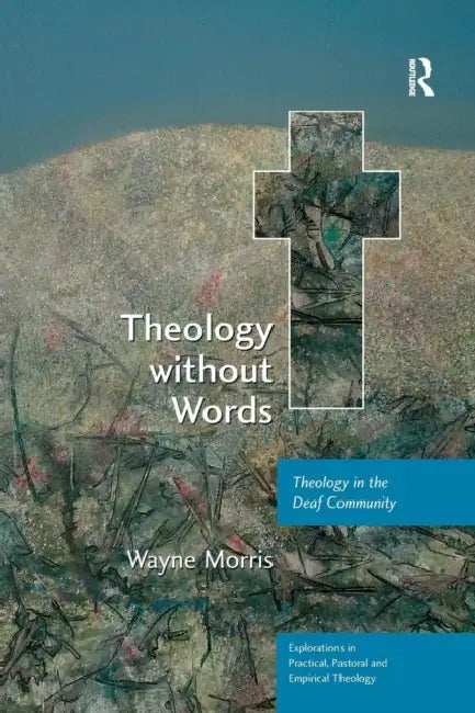 Theology without Words: Theology in the Deaf Community by Wayne Morris